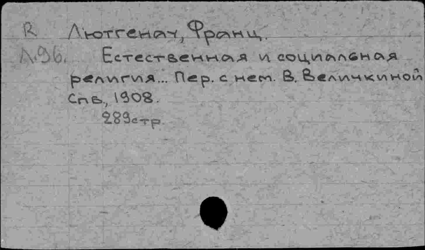 ﻿-_
/VJÄ'. Естестьеннлд v\ аои^счланоя
релхлгчАЯ... Пер. с нем
Спь,
ÎSSe-rp.
в.е> «Л\ЛНЧИНОИ